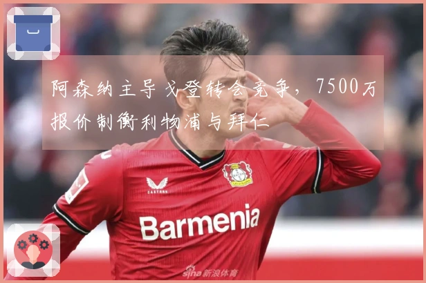 阿森纳主导戈登转会竞争，7500万报价制衡利物浦与拜仁